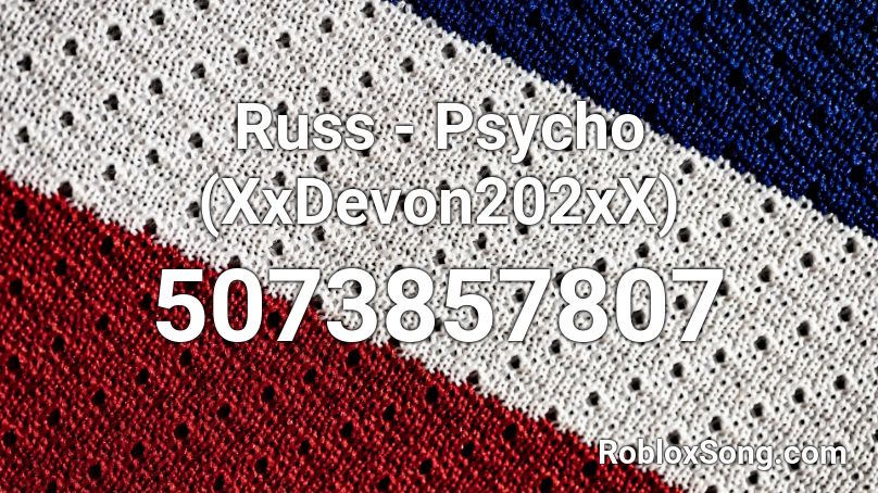 Russ - Psycho (XxDevon202xX) Roblox ID