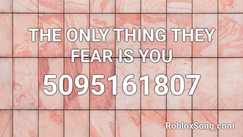 THE ONLY THING THEY FEAR IS YOU Roblox ID