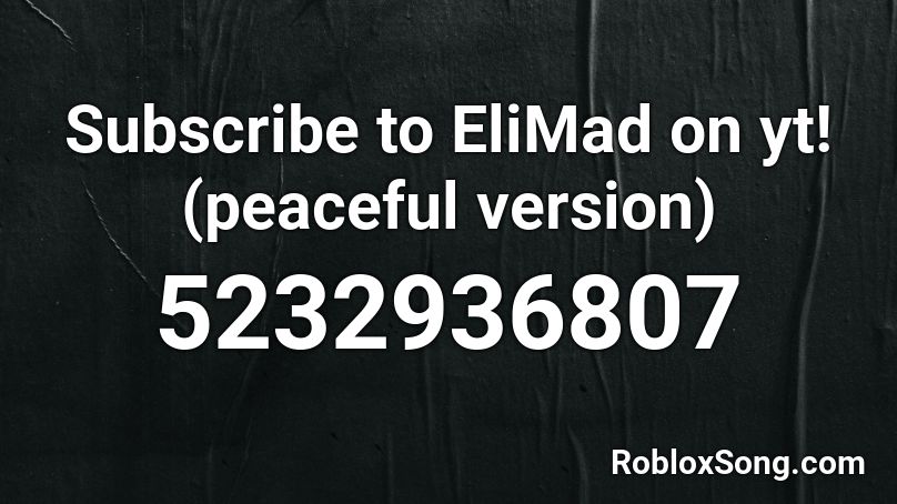 Subscribe to EliMad on yt! (peaceful version) Roblox ID