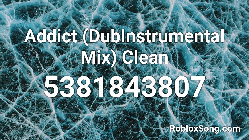 Addict (DubInstrumental Mix) Clean Roblox ID