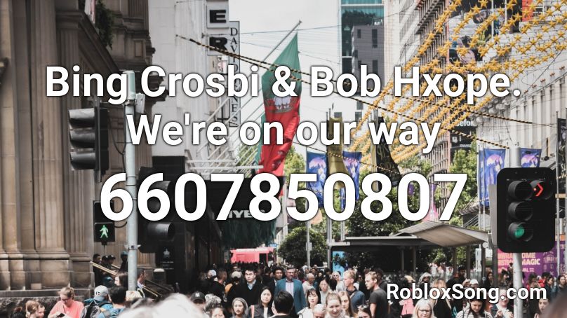 Bing Crosbi & Bob Hxope. We're on our way Roblox ID