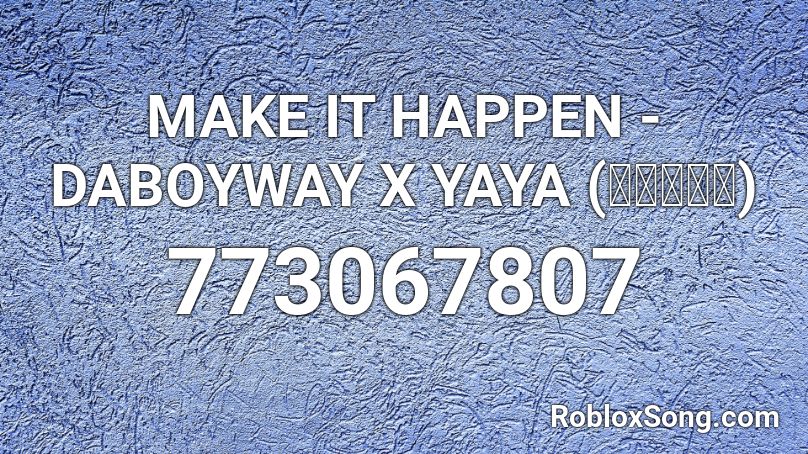 MAKE IT HAPPEN - DABOYWAY X YAYA (ญาญ่า) Roblox ID