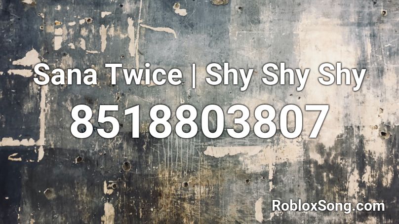 Sana Twice | Shy Shy Shy Roblox ID