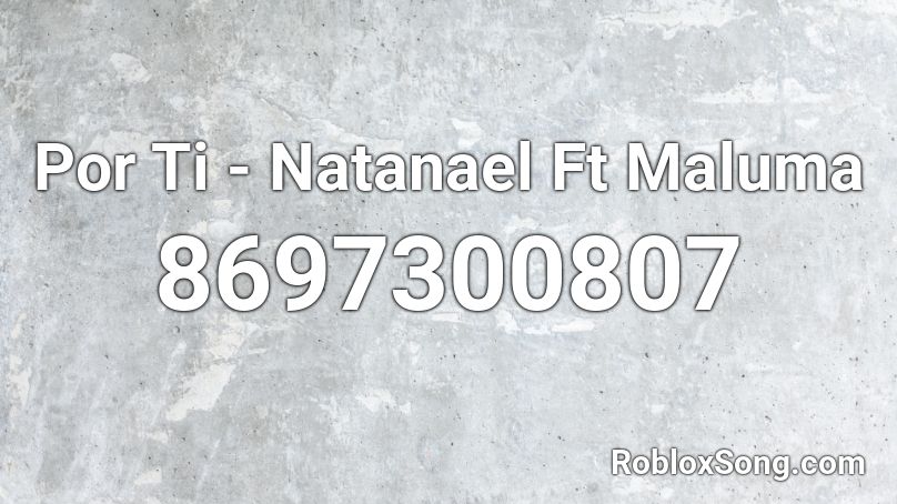Por Ti - Natanael Ft Maluma Roblox ID