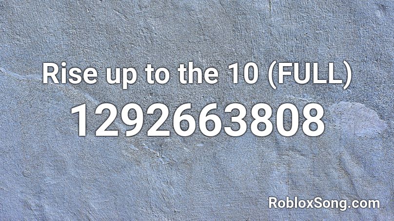 Rise up to the 10 (FULL) Roblox ID