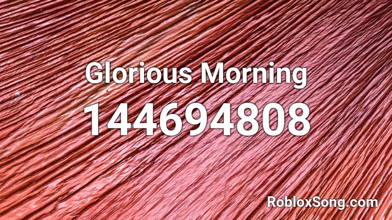 Glorious Morning Roblox ID