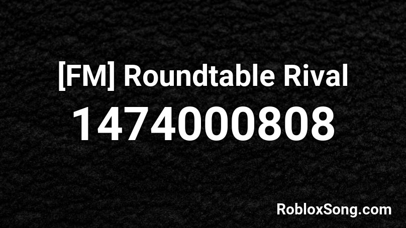 Fm Roundtable Rival Roblox Id, Round Table Codes