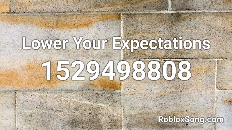 Lower Your Expectations Roblox ID