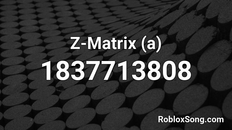 Z-Matrix (a) Roblox ID