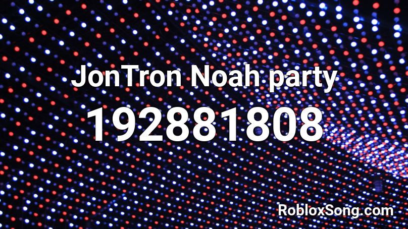 JonTron Noah party Roblox ID