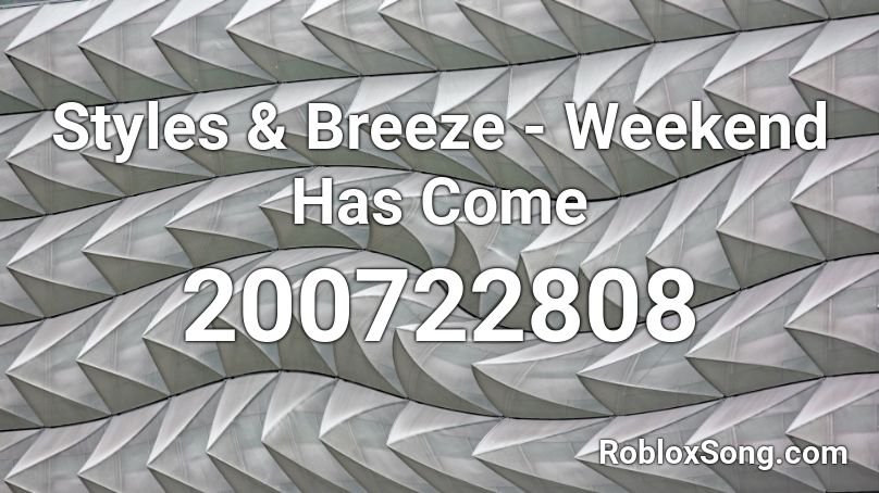 Styles & Breeze - Weekend Has Come Roblox ID