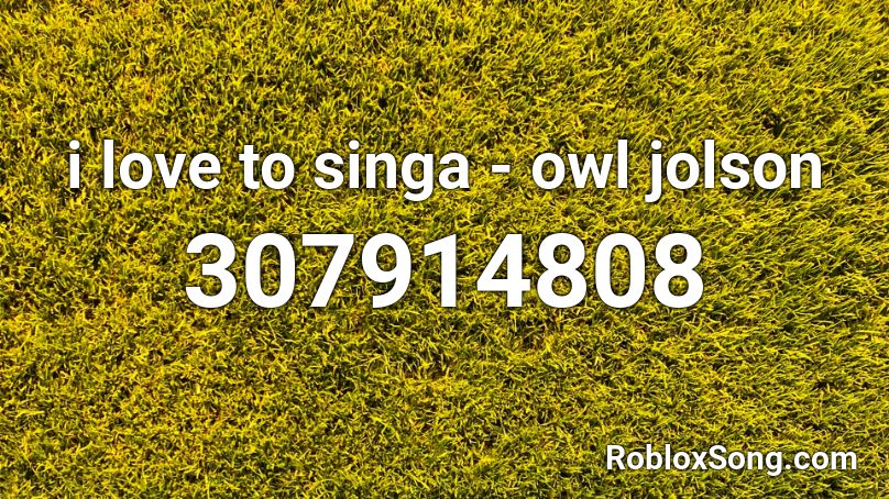 i love to singa - owl jolson Roblox ID