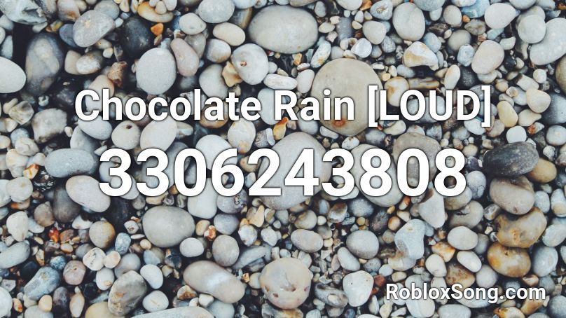Chocolate Rain [LOUD] Roblox ID