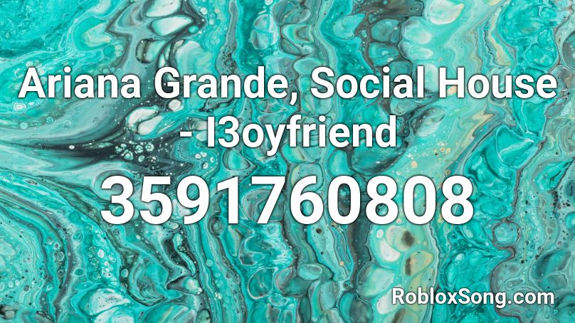 Ariana Grande, Social House - I3oyfriend Roblox ID