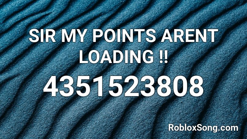 SIR MY POINTS ARENT LOADING !! Roblox ID