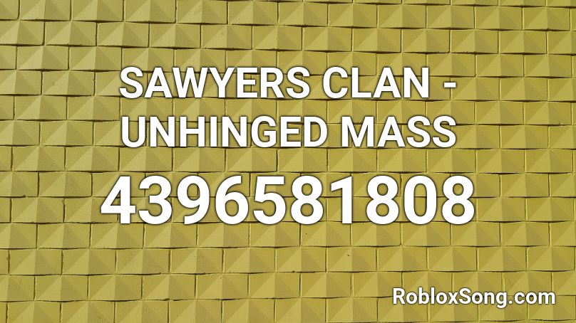 SAWYERS CLAN - UNHINGED MASS Roblox ID