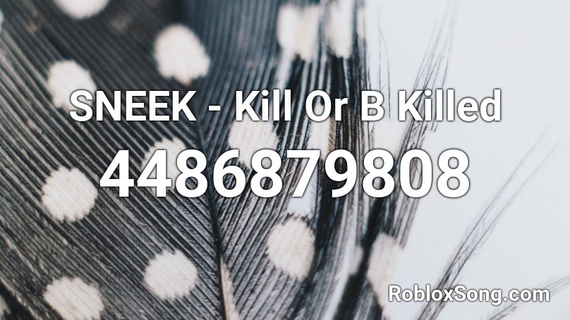 SNEEK - Kill Or B Killed Roblox ID