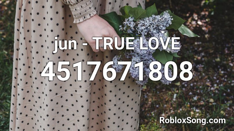 jun - TRUE LOVE Roblox ID