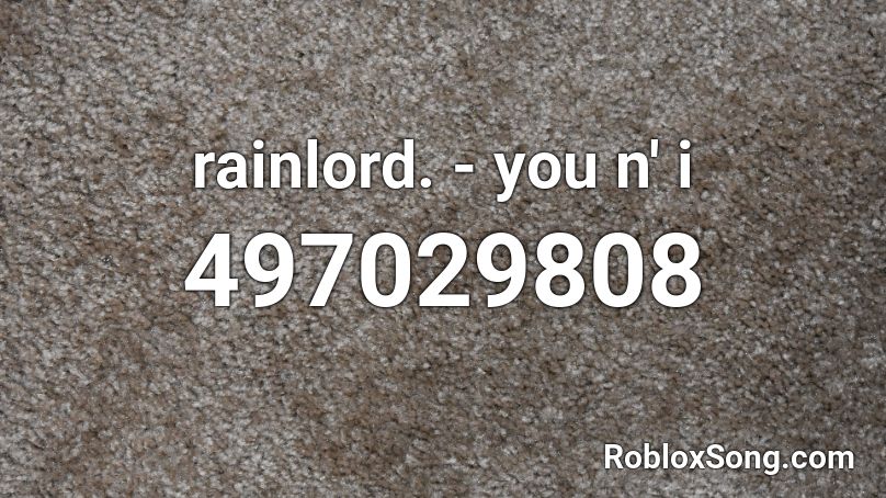 rainlord. - you n' i Roblox ID