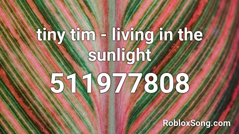 Tiny Tim Living In The Sunlight Roblox Id Roblox Music Codes - roblox living in the sunshine tiny tim music dubstep