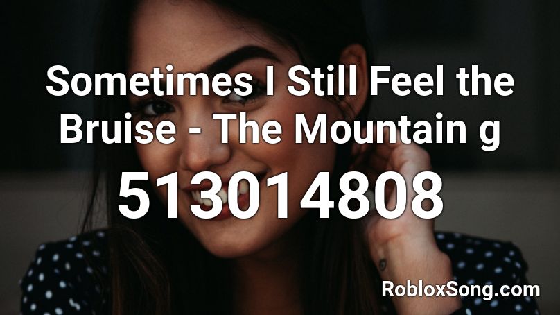 Sometimes I Still Feel the Bruise - The Mountain g Roblox ID