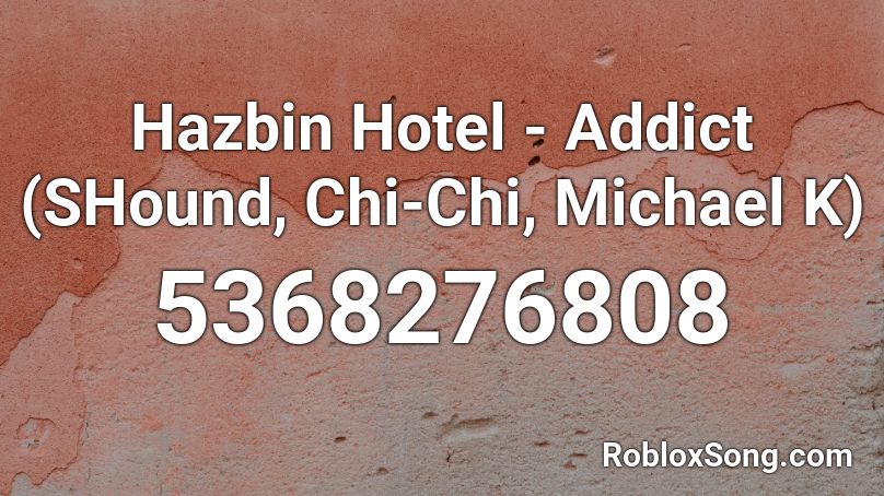 Hazbin Hotel - Addict (SHound, Chi-Chi, Michael K) Roblox ID