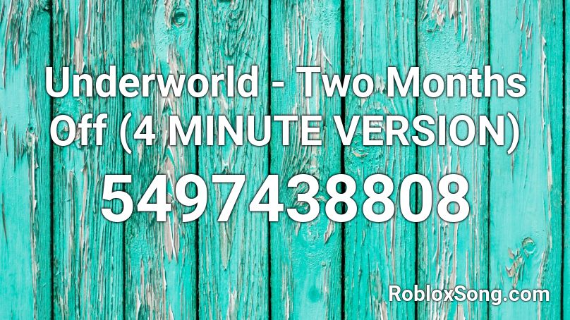 Underworld - Two Months Off (4 MINUTE VERSION) Roblox ID