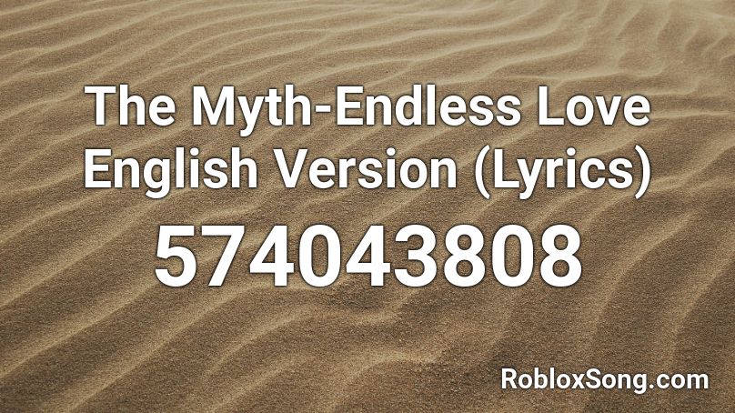 The Myth-Endless Love English Version (Lyrics) Roblox ID