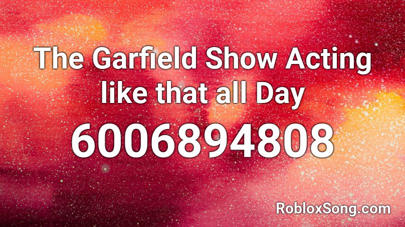 The Garfield Show Acting like that all Day Roblox ID