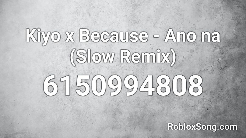 Kiyo x Because - Ano na (Slow Remix) Roblox ID