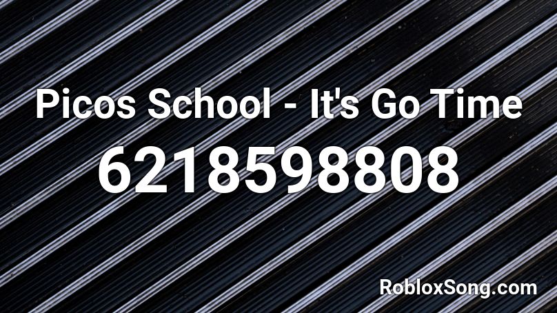 Picos School - It's Go Time Roblox ID