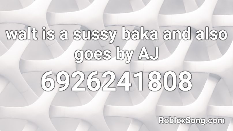 walt is a sussy baka and also goes by AJ Roblox ID