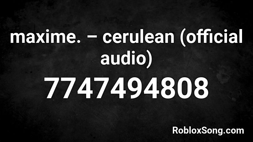 maxime. – cerulean (official audio) Roblox ID