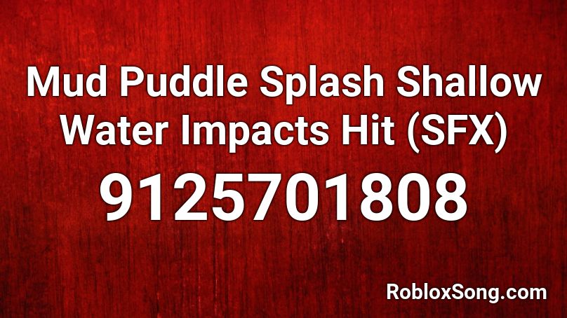 Mud Puddle Splash Shallow Water Impacts Hit  (SFX) Roblox ID