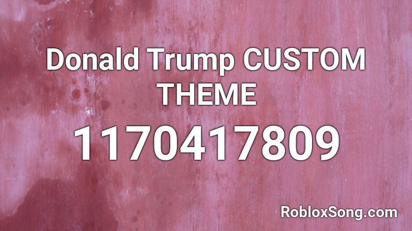 Donald Trump CUSTOM THEME Roblox ID
