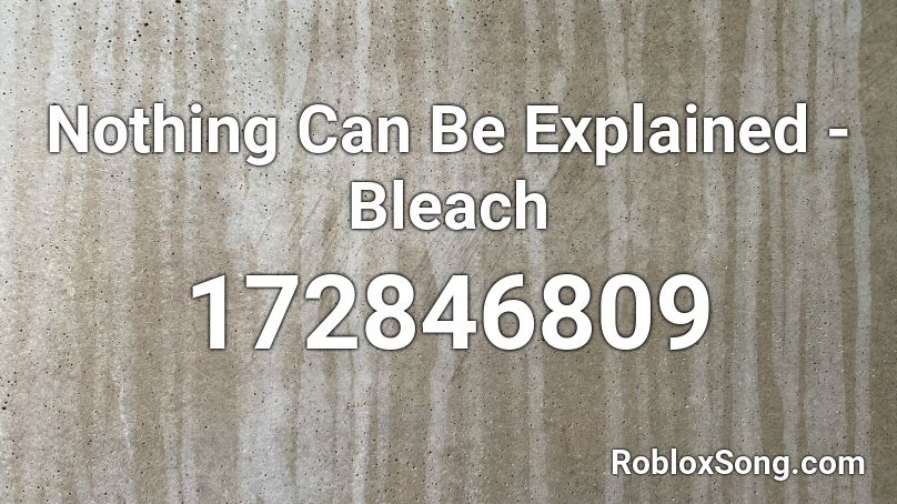 Nothing Can Be Explained - Bleach Roblox ID