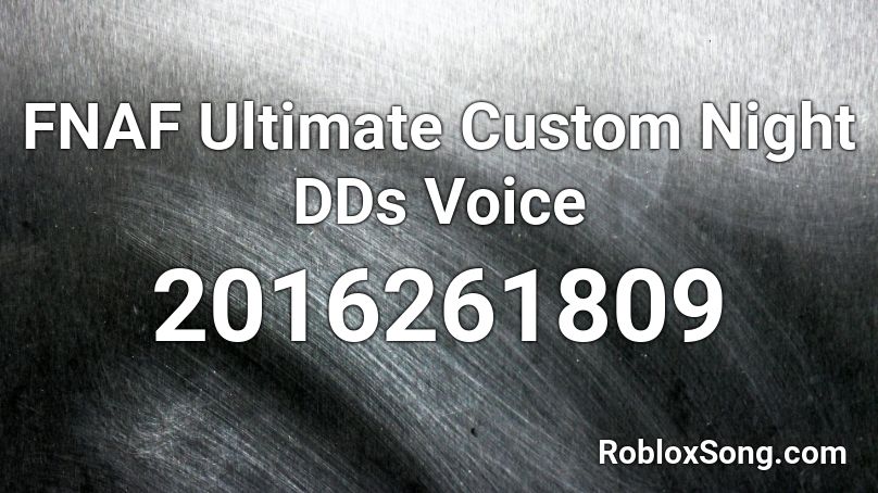 FNAF Ultimate Custom Night DDs Voice  Roblox ID