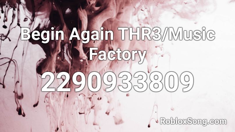 Begin Again THR3/Music Factory Roblox ID
