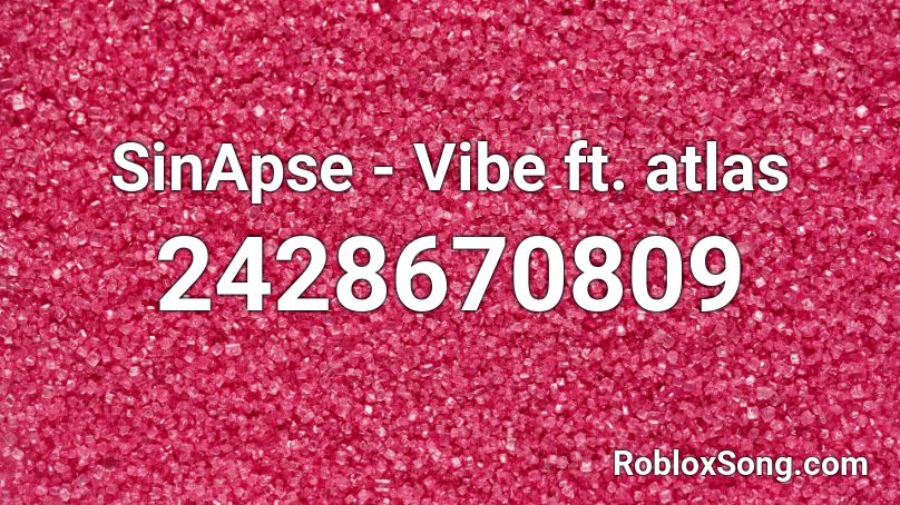 SinApse - Vibe ft. atlas Roblox ID