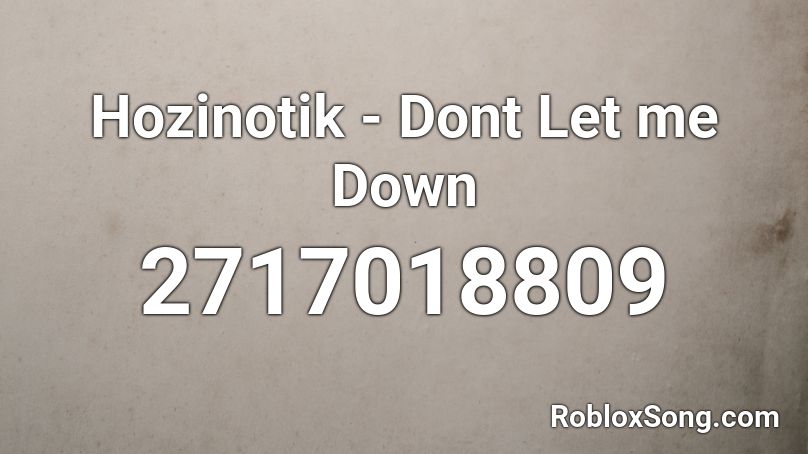 Hozinotik - Dont Let me Down Roblox ID