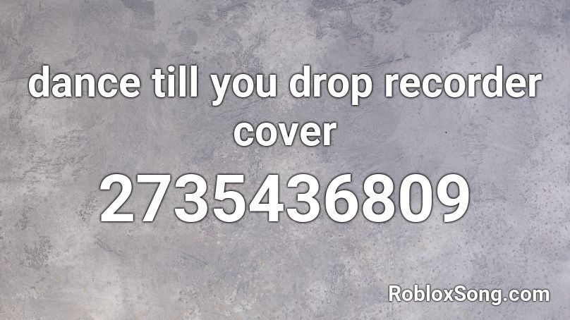 dance till you drop recorder cover Roblox ID