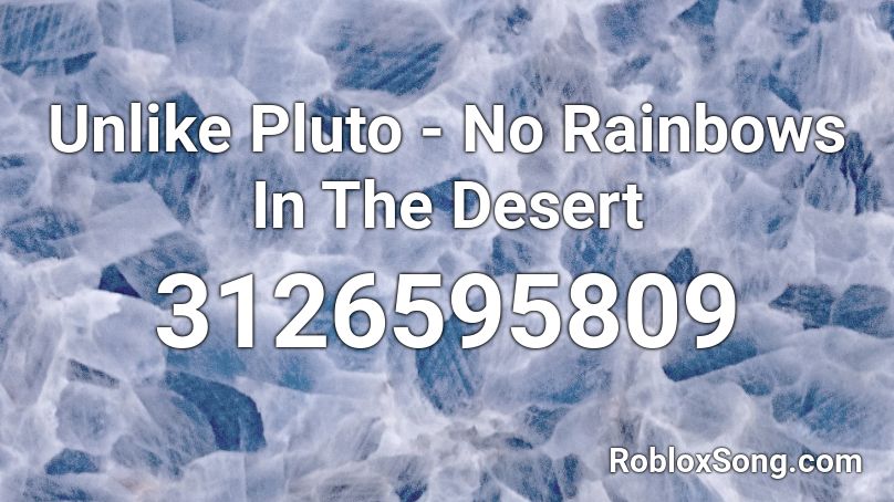 Unlike Pluto - No Rainbows In The Desert Roblox ID