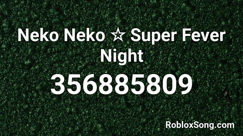 Neko Neko ☆ Super Fever Night Roblox ID