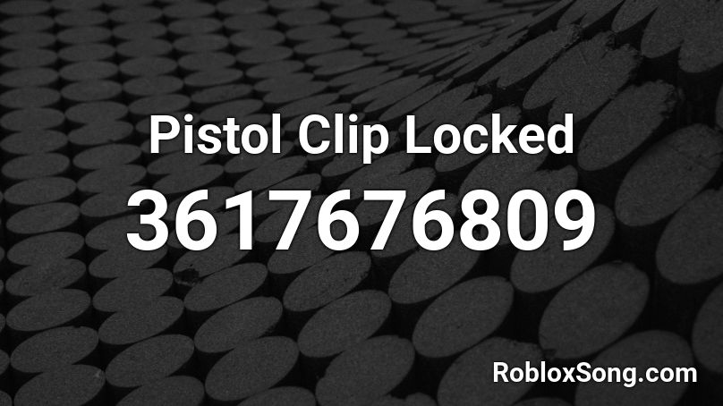 Pistol Clip Locked Roblox ID