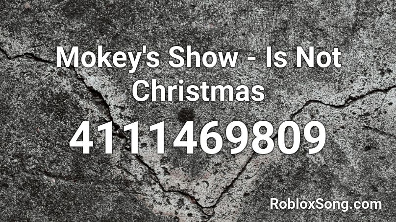 Mokey's Show - Is Not Christmas Roblox ID