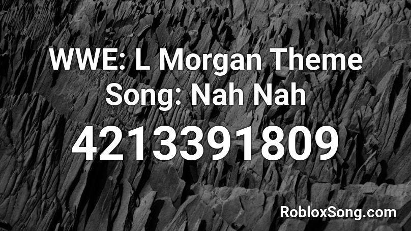 WWE: L Morgan Theme Song: Nah Nah Roblox ID