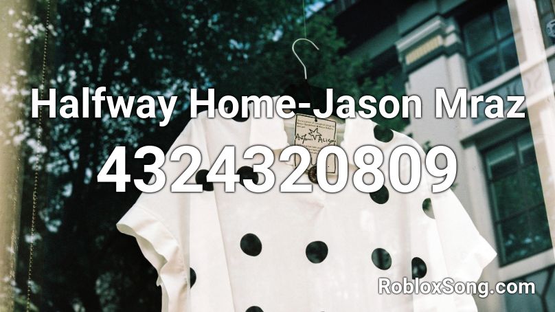 Halfway Home-Jason Mraz Roblox ID