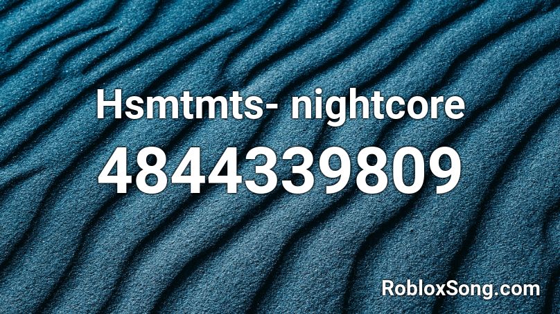 Hsmtmts- nightcore Roblox ID