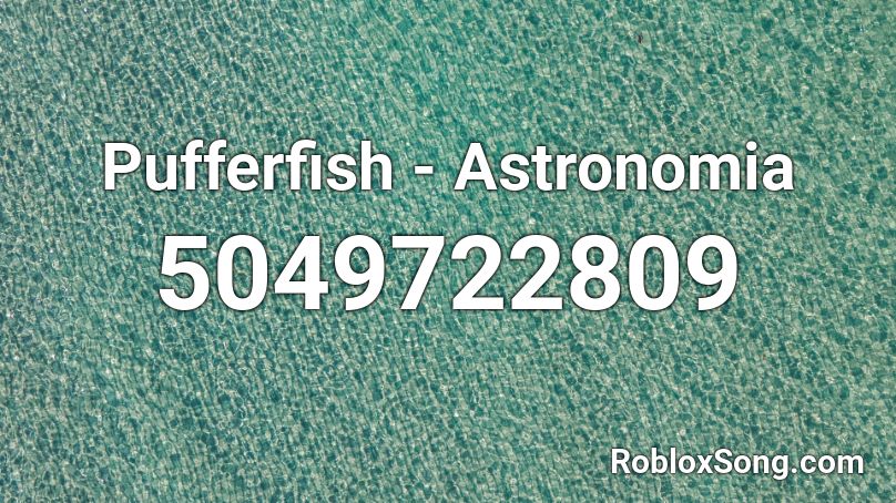 Pufferfish - Astronomia Roblox ID