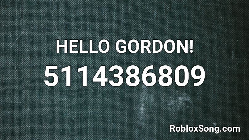 HELLO GORDON! Roblox ID